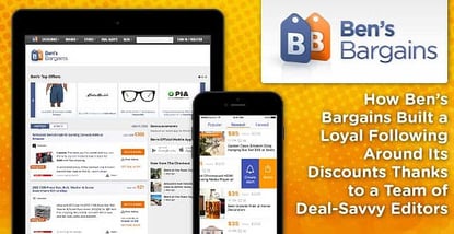 How Ben’s Bargains Built a Loyal Following Around Its Discounts Thanks to a Team of Deal-Savvy Editors How Ben’s Bargains Built a Loyal Following Around Its Discounts Thanks to a Team of Deal-Savvy Editors