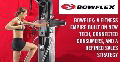 How Bowflex Built A Tech Connected Fitness Empire How Bowflex Built A Tech Connected Fitness Empire