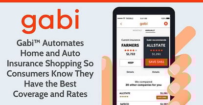 Gabi™ Automates Home and Auto Insurance Shopping So Consumers Know They Have the Best Coverage and Rates Gabi™ Automates Home and Auto Insurance Shopping So Consumers Know They Have the Best Coverage and Rates