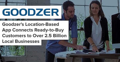 Goodzer’s Location-Based App Connects Ready-to-Buy Customers to Over 2.5 Billion Local Businesses Goodzer’s Location-Based App Connects Ready-to-Buy Customers to Over 2.5 Billion Local Businesses