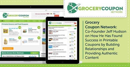 Grocery Coupon Network: Co-Founder Jeff Hudson on How He Has Found Success in Printable Coupons by Building Relationships and Providing Authentic Content Grocery Coupon Network: Co-Founder Jeff Hudson on How He Has Found Success in Printable Coupons by Building Relationships and Providing Authentic Content
