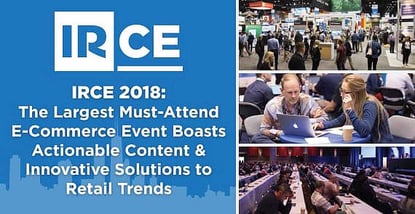 IRCE 2018: The Largest Must-Attend E-Commerce Event Boasts Actionable Content & Innovative Solutions to Retail Trends IRCE 2018: The Largest Must-Attend E-Commerce Event Boasts Actionable Content & Innovative Solutions to Retail Trends