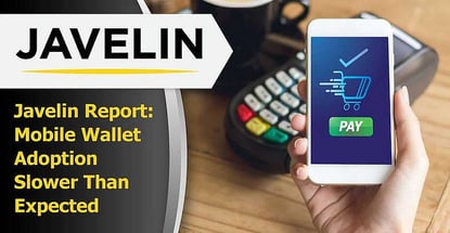 Javelin Report Reveals Mobile Wallet Adoption Slower Than Expected