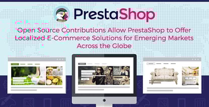 Open Source Contributions Allow PrestaShop to Offer Localized E-Commerce Solutions for Emerging Markets Across the Globe Open Source Contributions Allow PrestaShop to Offer Localized E-Commerce Solutions for Emerging Markets Across the Globe