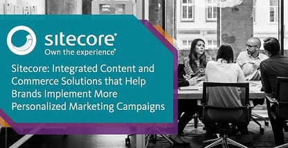 Sitecore: Integrated Content and Commerce Solutions that Help Brands Implement More Personalized Marketing Campaigns Sitecore: Integrated Content and Commerce Solutions that Help Brands Implement More Personalized Marketing Campaigns