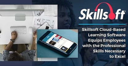 Skillsoft Cloud-Based Learning Software Equips Employees with the Professional Skills Necessary to Excel Skillsoft Cloud-Based Learning Software Equips Employees with the Professional Skills Necessary to Excel