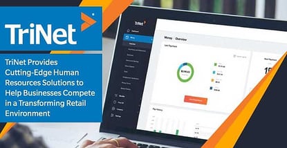 TriNet Provides Cutting-Edge Human Resources Solutions to Help Businesses Compete in a Transforming Retail Environment TriNet Provides Cutting-Edge Human Resources Solutions to Help Businesses Compete in a Transforming Retail Environment