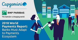 2018 World Payments Report: Banks Must Adapt to Payments Ecosystem