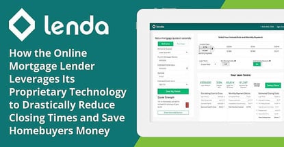 Lenda: How the Online Mortgage Lender Leverages Its Proprietary Technology to Drastically Reduce Closing Times and Save Homebuyers Money Lenda: How the Online Mortgage Lender Leverages Its Proprietary Technology to Drastically Reduce Closing Times and Save Homebuyers Money