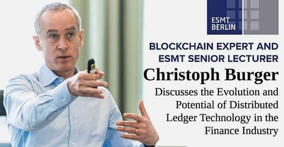 Blockchain Expert and ESMT Senior Lecturer Christoph Burger Discusses the Evolution and Potential of Distributed Ledger Technology in the Finance Industry Blockchain Expert and ESMT Senior Lecturer Christoph Burger Discusses the Evolution and Potential of Distributed Ledger Technology in the Finance Industry