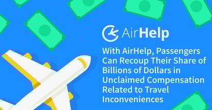 With AirHelp, Passengers Can Recoup Their Share of Billions of Dollars in Unclaimed Compensation Related to Travel Inconveniences With AirHelp, Passengers Can Recoup Their Share of Billions of Dollars in Unclaimed Compensation Related to Travel Inconveniences
