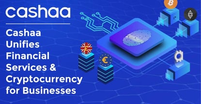Cashaa Unifies Traditional Financial Services and Cryptocurrency for Businesses in More Than 200 Countries Cashaa Unifies Traditional Financial Services and Cryptocurrency for Businesses in More Than 200 Countries
