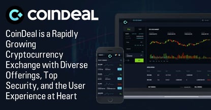 CoinDeal is a Rapidly Growing Cryptocurrency Exchange with Diverse Offerings, Top Security, and the User Experience at Heart CoinDeal is a Rapidly Growing Cryptocurrency Exchange with Diverse Offerings, Top Security, and the User Experience at Heart