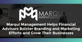 Marqui Management Helps Financial Advisors Bolster Branding and Marketing Efforts and Grow Their Businesses
