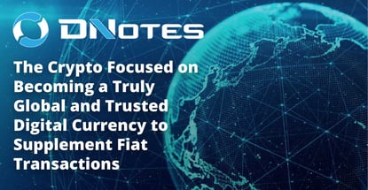 DNotes: The Crypto Focused on Becoming a Truly Global and Trusted Digital Currency to Supplement Fiat Transactions DNotes: The Crypto Focused on Becoming a Truly Global and Trusted Digital Currency to Supplement Fiat Transactions