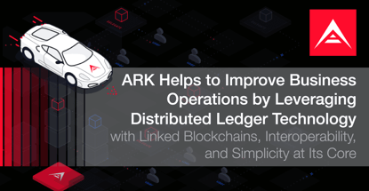 ARK Helps to Improve Business Operations by Leveraging Distributed Ledger Technology with Linked Blockchains, Interoperability, and Simplicity at Its Core ARK Helps to Improve Business Operations by Leveraging Distributed Ledger Technology with Linked Blockchains, Interoperability, and Simplicity at Its Core