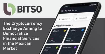 Bitso: The Cryptocurrency Exchange Aiming to Democratize Financial Services in the Mexican Market Bitso: The Cryptocurrency Exchange Aiming to Democratize Financial Services in the Mexican Market