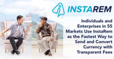Individuals and Enterprises in 55 Markets Use InstaReM as the Fastest Way to Send and Convert Currency with Transparent Fees