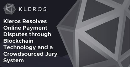 Kleros Resolves Online Payment Disputes through Blockchain Technology and a Crowdsourced Jury System Kleros Resolves Online Payment Disputes through Blockchain Technology and a Crowdsourced Jury System