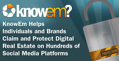 KnowEm Helps Individuals and Brands Claim and Protect Digital Real Estate on Hundreds of Social Media Platforms KnowEm Helps Individuals and Brands Claim and Protect Digital Real Estate on Hundreds of Social Media Platforms
