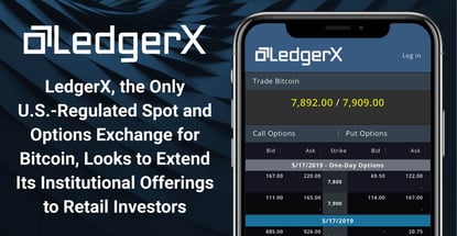 LedgerX, the Only U.S.-Regulated Spot and Options Exchange for Bitcoin, Looks to Extend Its Institutional Offerings to Retail Investors LedgerX, the Only U.S.-Regulated Spot and Options Exchange for Bitcoin, Looks to Extend Its Institutional Offerings to Retail Investors