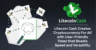 Litecoin Cash Offers Speedy, Versatile ‘Cryptocurrency For All’
