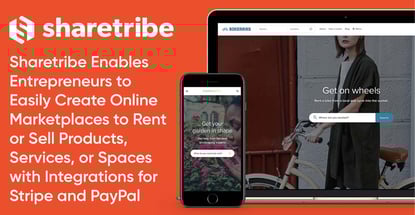 Sharetribe Enables Entrepreneurs to Easily Create Online Marketplaces to Rent or Sell Products, Services, or Spaces with Integrations for Stripe and PayPal Sharetribe Enables Entrepreneurs to Easily Create Online Marketplaces to Rent or Sell Products, Services, or Spaces with Integrations for Stripe and PayPal