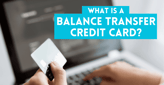 What is a Balance Transfer Credit Card? How to Save Money on High-Interest Debt