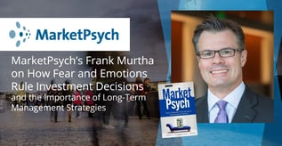MarketPsych’s Frank Murtha Says Fear Rules Investment Decisions