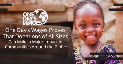 One Day’s Wages Proves That Donations of All Sizes Can Make a Major Impact in Communities Around the Globe One Day’s Wages Proves That Donations of All Sizes Can Make a Major Impact in Communities Around the Globe