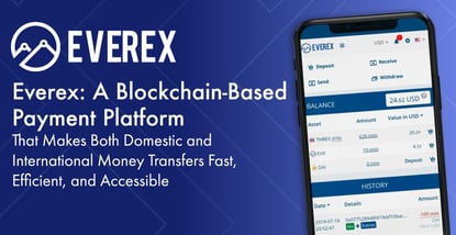 Everex: A Blockchain-Based Payment Platform That Makes Both Domestic and International Money Transfers Fast, Efficient, and Accessible Everex: A Blockchain-Based Payment Platform That Makes Both Domestic and International Money Transfers Fast, Efficient, and Accessible