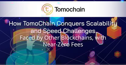 How TomoChain Conquers Scalability and Speed Challenges Faced by Other Blockchains, with Near-Zero Fees How TomoChain Conquers Scalability and Speed Challenges Faced by Other Blockchains, with Near-Zero Fees