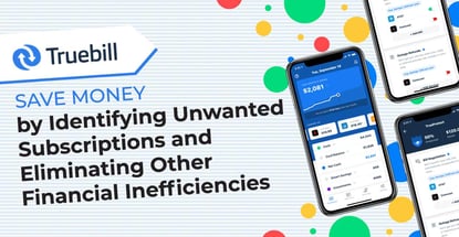 Truebill Helps Consumers Cut Unwanted Subscriptions