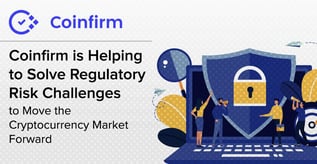Coinfirm’s Regulatory Platform and the Safe Adoption of Crypto