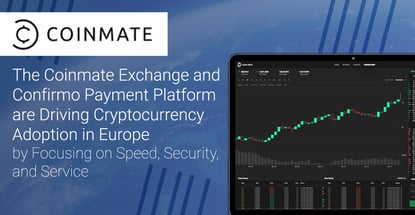 The Coinmate Exchange and Confirmo Payment Platform are Driving Cryptocurrency Adoption in Europe by Focusing on Speed, Security, and Service The Coinmate Exchange and Confirmo Payment Platform are Driving Cryptocurrency Adoption in Europe by Focusing on Speed, Security, and Service