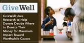 GiveWell Uses Research to Help Donors Decide Where to Donate Their Money for Maximum Impact Toward Worthwhile Causes