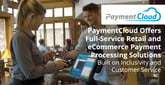 PaymentCloud Offers Full-Service Retail and eCommerce Payment Processing Solutions Built on Inclusivity and Customer Service