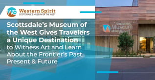 Scottsdale’s Museum of the West Brings History to Life