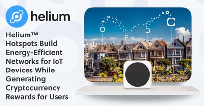 Helium™ Hotspots Build Energy-Efficient Networks for IoT Devices While Generating Cryptocurrency Rewards for Users Helium™ Hotspots Build Energy-Efficient Networks for IoT Devices While Generating Cryptocurrency Rewards for Users