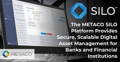 The METACO SILO Platform Provides Secure, Scalable Digital Asset Management for Banks and Financial Institutions The METACO SILO Platform Provides Secure, Scalable Digital Asset Management for Banks and Financial Institutions