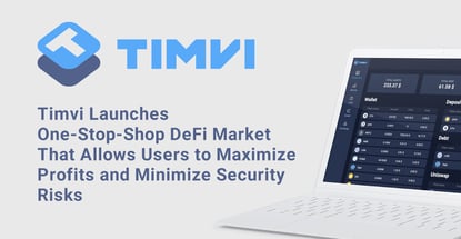 Timvi Launches One-Stop-Shop DeFi Market That Allows Users to Maximize Profits and Minimize Security Risks Timvi Launches One-Stop-Shop DeFi Market That Allows Users to Maximize Profits and Minimize Security Risks