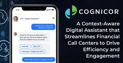 CogniCor: A Context-Aware Digital Assistant that Streamlines Financial Call Centers to Drive Efficiency and Engagement CogniCor: A Context-Aware Digital Assistant that Streamlines Financial Call Centers to Drive Efficiency and Engagement