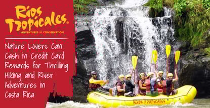 Rios Tropicales: Nature Lovers Can Cash in Credit Card Rewards for Thrilling Hiking and River Eco-Adventures in Costa Rica Rios Tropicales: Nature Lovers Can Cash in Credit Card Rewards for Thrilling Hiking and River Eco-Adventures in Costa Rica