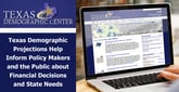 Texas Demographic Projections Help Inform Policy Makers and the Public about Financial Decisions and State Needs