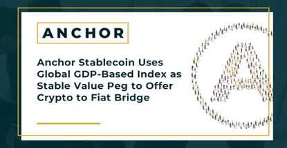 Anchor Stablecoin Uses Global GDP-Based Index as Stable Value Peg to Offer Crypto to Fiat Bridge Anchor Stablecoin Uses Global GDP-Based Index as Stable Value Peg to Offer Crypto to Fiat Bridge