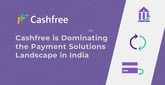 Cashfree is Dominating the Payment Solutions Landscape in India