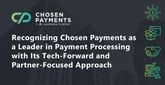 Recognizing Chosen Payments as a Leader in Payment Processing with Its Tech-Forward and Partner-Focused Approach