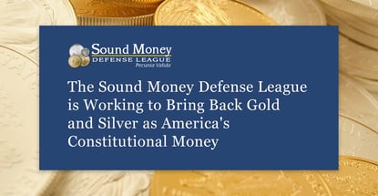 Sound Money Defense League Advocates For Gold And Silver