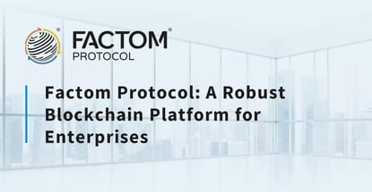 Factom Protocol Is A Robust Blockchain Platform For Enterprises Factom Protocol Is A Robust Blockchain Platform For Enterprises