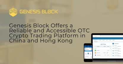 Genesis Block Offers a Reliable and Accessible OTC Crypto Trading Platform in China and Hong Kong Genesis Block Offers a Reliable and Accessible OTC Crypto Trading Platform in China and Hong Kong